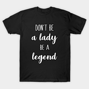 Don't Be A Lady Be A Legend T-Shirt